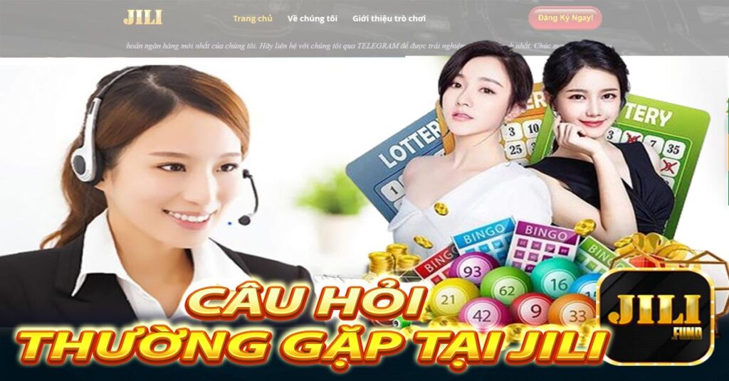 FAQ - Câu Hỏi Thường Gặp Về Việc Liên Hệ Với Jili