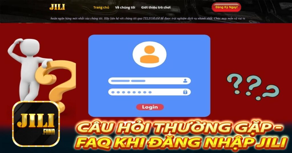 Câu hỏi thường gặp - FAQ khi đăng nhập Jili